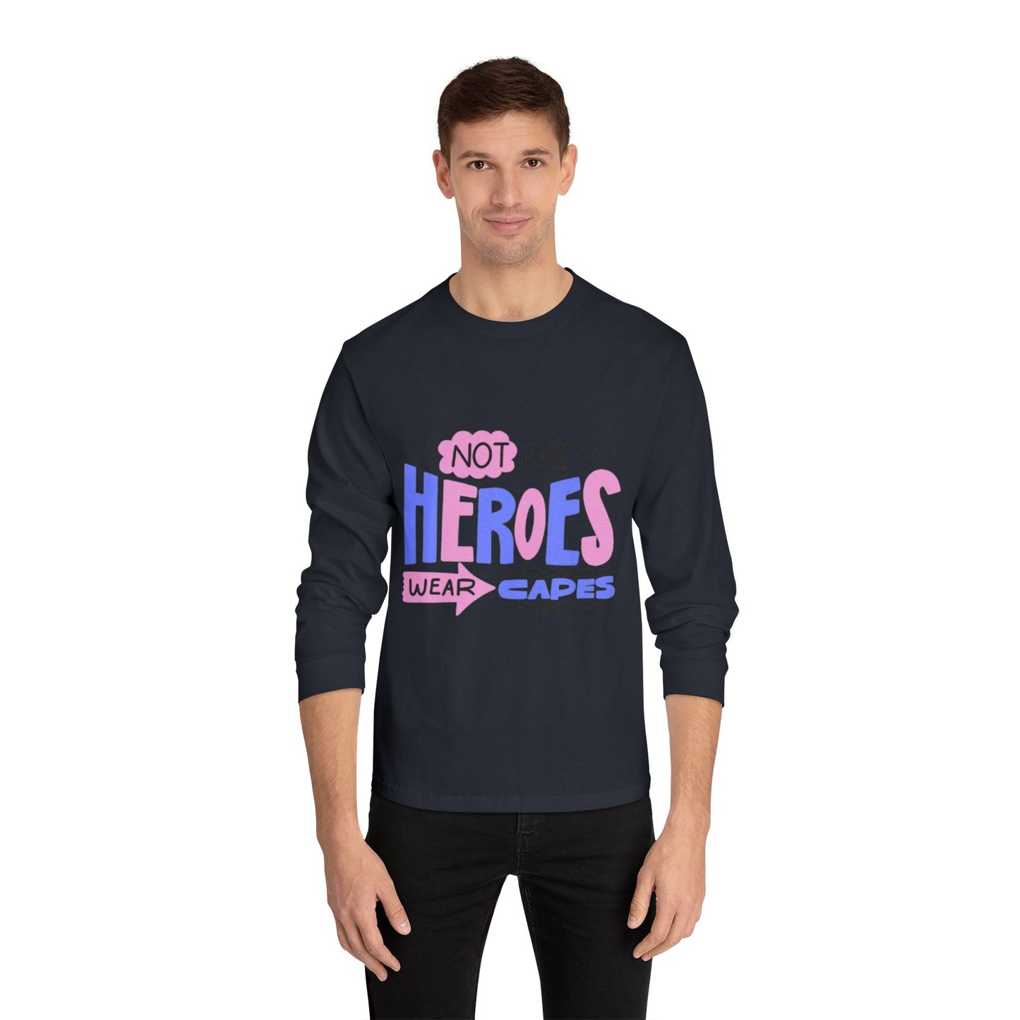 Classic Long Sleeve T-Shirt: Not All Heroes Wear Capes, Inspirational Tee, Gift for Heroes, Casual Wear, Everyday Comfort