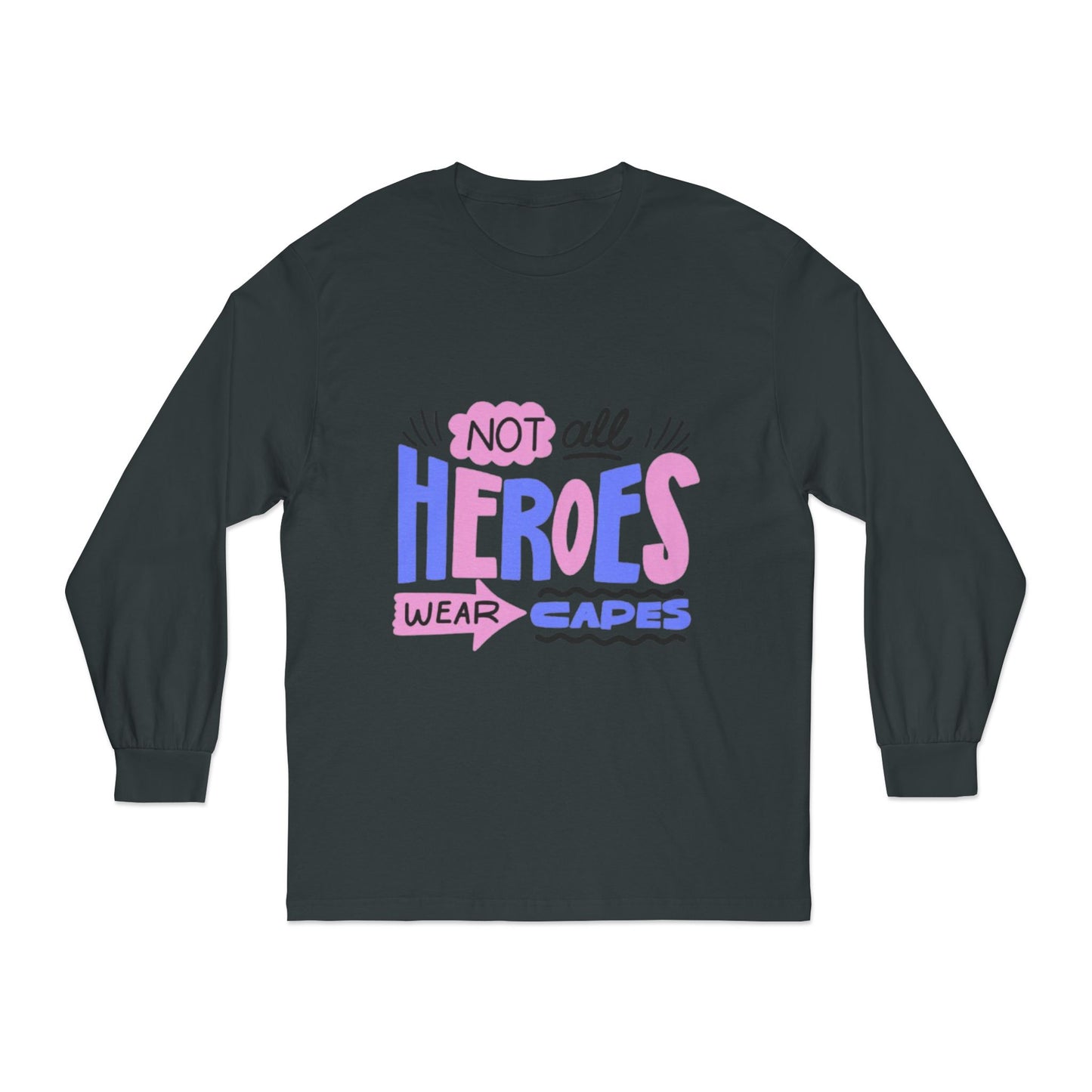 Classic Long Sleeve T-Shirt: Not All Heroes Wear Capes, Inspirational Tee, Gift for Heroes, Casual Wear, Everyday Comfort