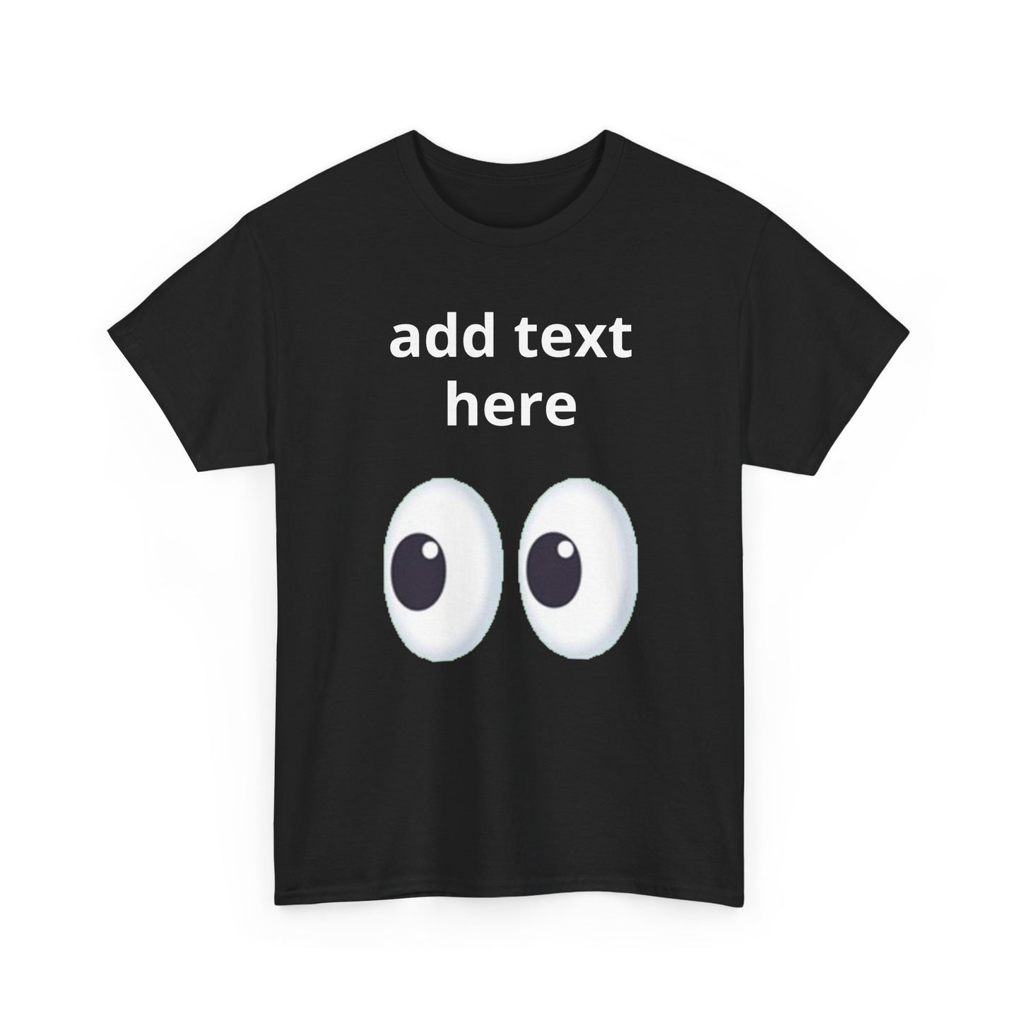 Funny Eyes Graphic Tee — Customizable “add text here” Shirt