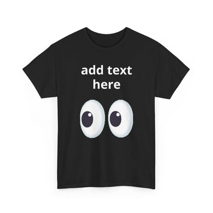 Funny Eyes Graphic Tee — Customizable “add text here” Shirt