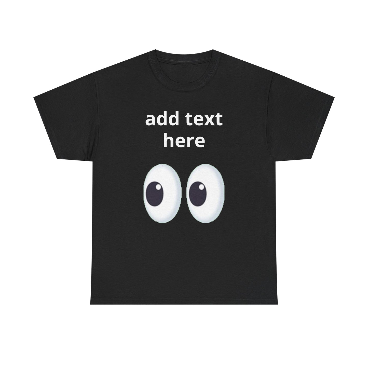 Funny Eyes Graphic Tee — Customizable “add text here” Shirt