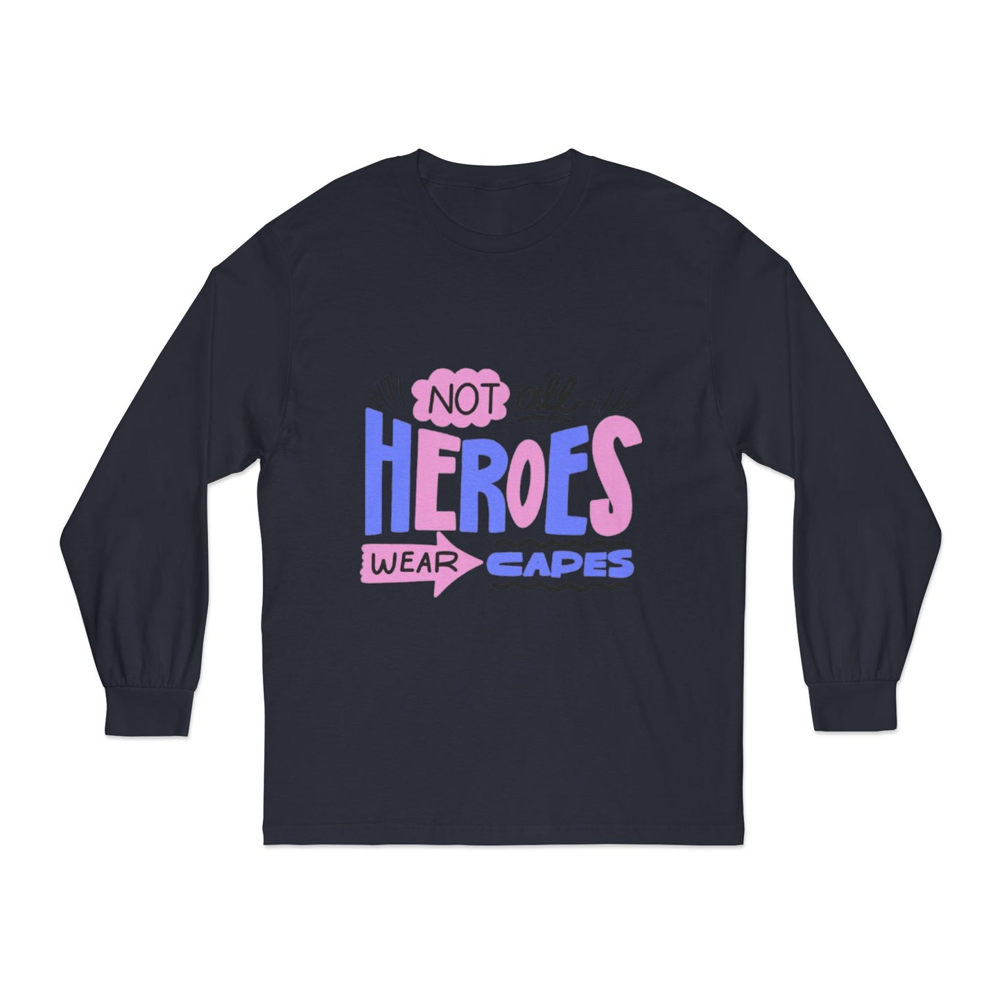 Classic Long Sleeve T-Shirt: Not All Heroes Wear Capes, Inspirational Tee, Gift for Heroes, Casual Wear, Everyday Comfort