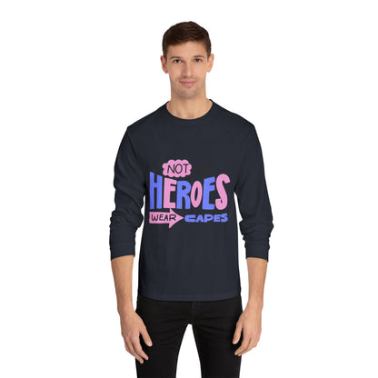 Classic Long Sleeve T-Shirt: Not All Heroes Wear Capes, Inspirational Tee, Gift for Heroes, Casual Wear, Everyday Comfort