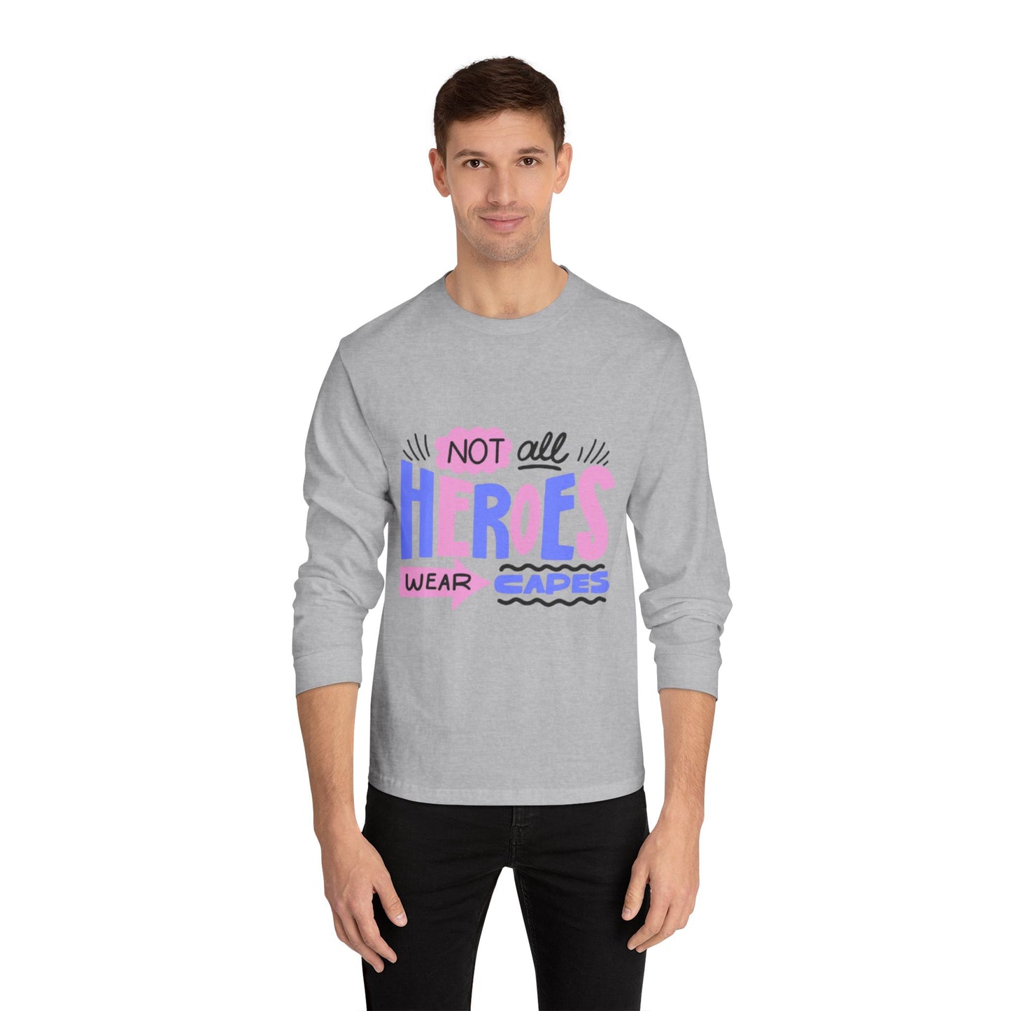 Classic Long Sleeve T-Shirt: Not All Heroes Wear Capes, Inspirational Tee, Gift for Heroes, Casual Wear, Everyday Comfort