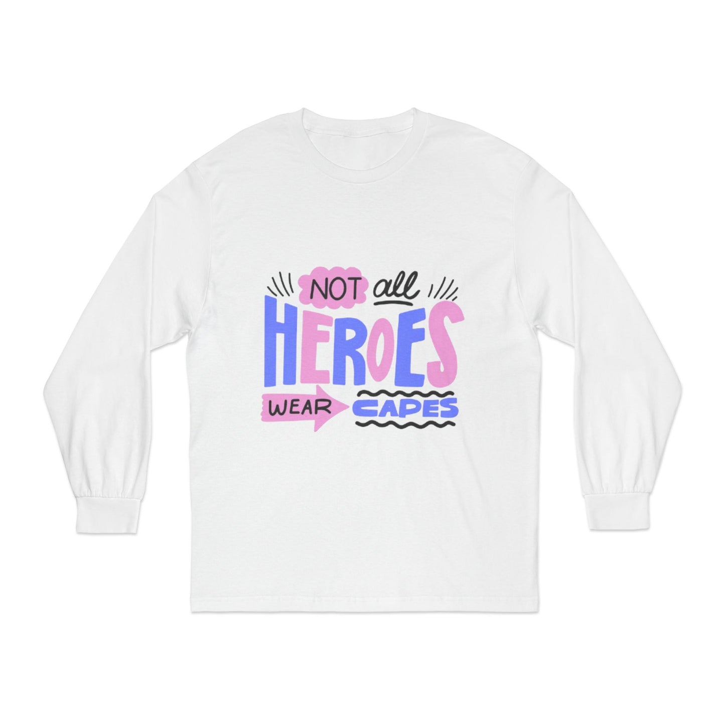 Classic Long Sleeve T-Shirt: Not All Heroes Wear Capes, Inspirational Tee, Gift for Heroes, Casual Wear, Everyday Comfort