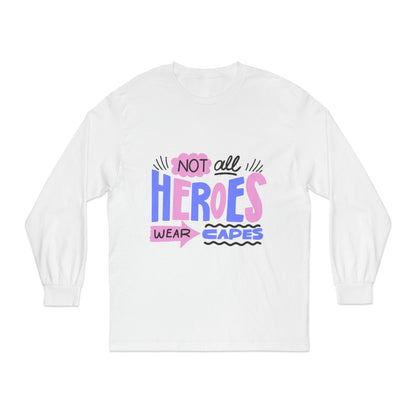 Classic Long Sleeve T-Shirt: Not All Heroes Wear Capes, Inspirational Tee, Gift for Heroes, Casual Wear, Everyday Comfort