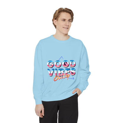 Good Vibes Only Sweatshirt, Garment-Dyed Crewneck, Cozy Casual Wear, Perfect for Festivals, Birthdays, Gifts