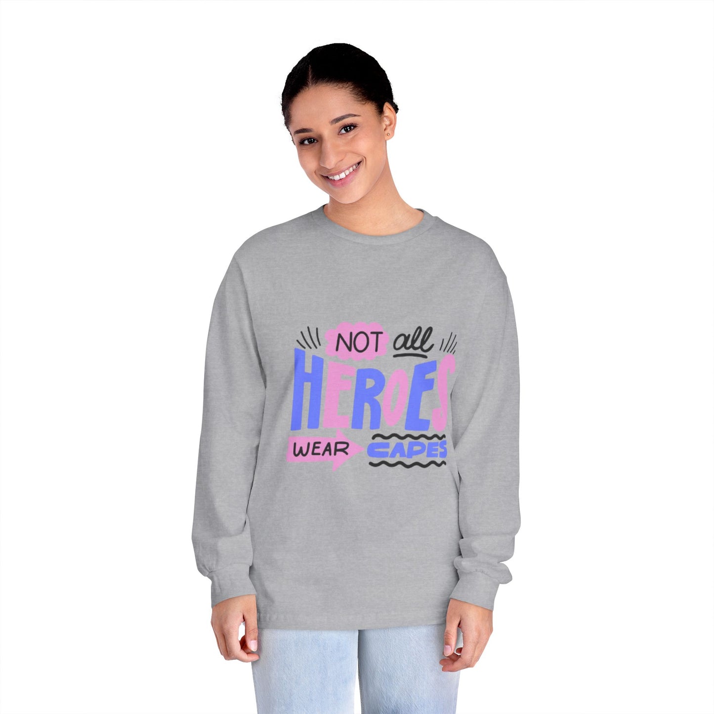 Classic Long Sleeve T-Shirt: Not All Heroes Wear Capes, Inspirational Tee, Gift for Heroes, Casual Wear, Everyday Comfort