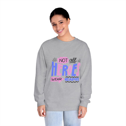 Classic Long Sleeve T-Shirt: Not All Heroes Wear Capes, Inspirational Tee, Gift for Heroes, Casual Wear, Everyday Comfort