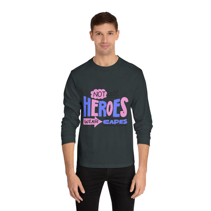 Classic Long Sleeve T-Shirt: Not All Heroes Wear Capes, Inspirational Tee, Gift for Heroes, Casual Wear, Everyday Comfort