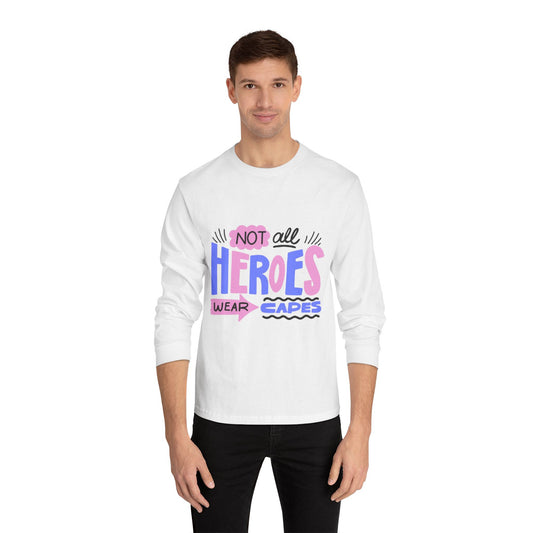 Classic Long Sleeve T-Shirt: Not All Heroes Wear Capes, Inspirational Tee, Gift for Heroes, Casual Wear, Everyday Comfort